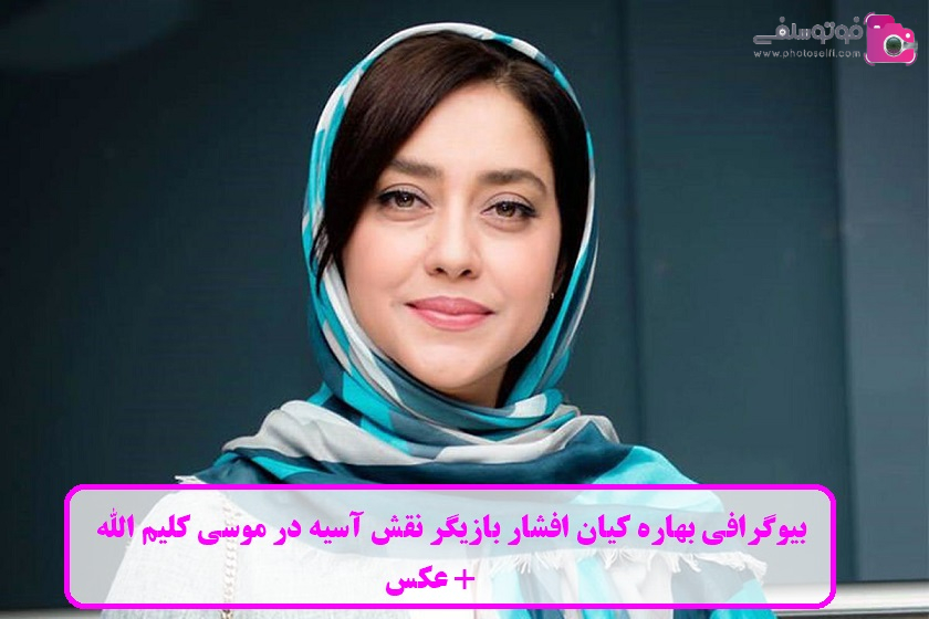 بیوگرافی بهاره کیان افشار بازیگر نقش آسیه در موسی کلیم الله بیوگرافی بهاره کیان افشار بازیگر نقش آسیه در موسی کلیم الله