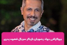 بیوگرافی جواد رضویان بازیگر نقش نجم الدین میخچالچی سریال قهوه پدری بیوگرافی جواد رضویان