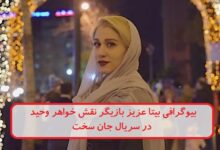 بیوگرافی بیتا عزیز بازیگر نقش خواهر وحید