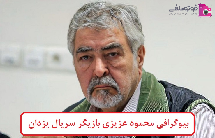 بیوگرافی محمود عزیزی بازیگر سریال یزدان بیوگرافی محمود عزیزی بازیگر سریال یزدان
