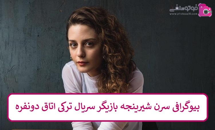 بیوگرافی سرن شیرینجه بازیگر سریال ترکی اتاق دونفره بیوگرافی سرن شیرینجه بازیگر سریال ترکی اتاق دونفره