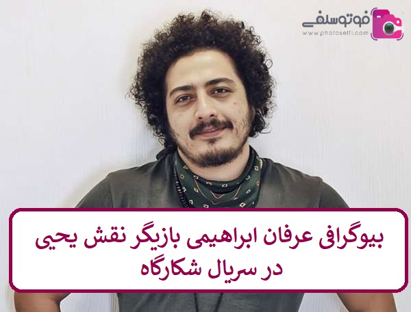 بیوگرافی عرفان ابراهیمی بازیگر بیوگرافی عرفان ابراهیمی بازیگر