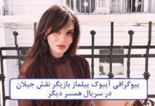 بیوگرافی آیبوک ییلماز بازیگر نقش جیلان در سریال همسر دیگر بیوگرافی آیبوک ییلماز بازیگر نقش جیلان