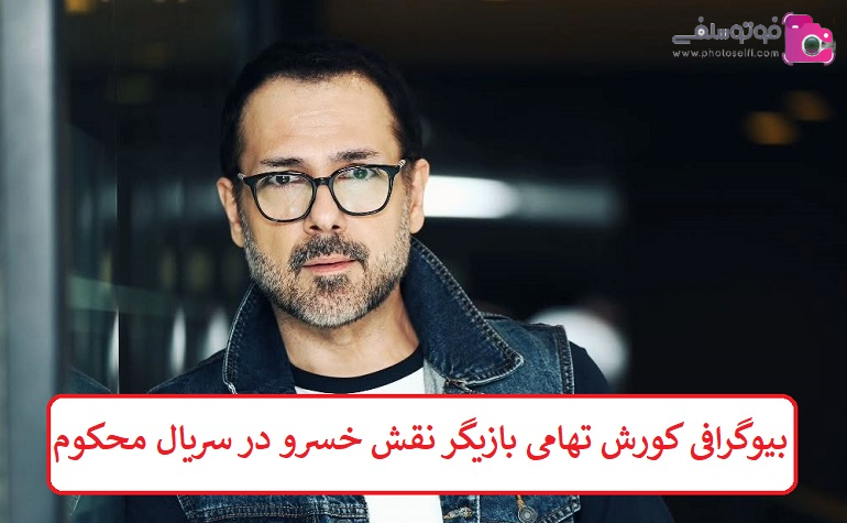 بیوگرافی کوروش تهامی بازیگر نقش خسرو در سریال محکوم بیوگرافی کوروش تهامی بازیگر نقش خسرو در سریال محکوم