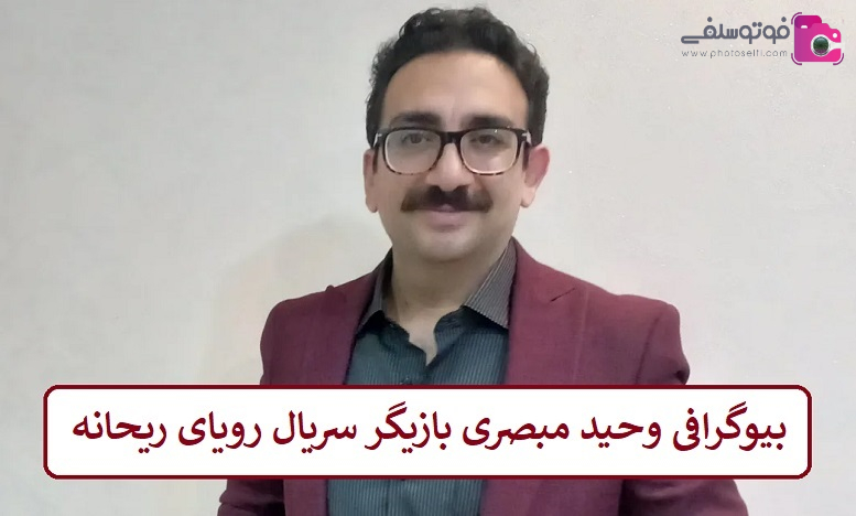 بیوگرافی وحید مبصری بازیگر سریال رویای ریحانه بیوگرافی وحید مبصری بازیگر سریال رویای ریحانه