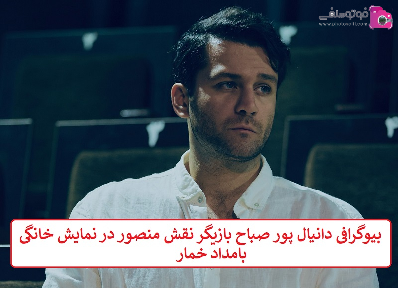 بیوگرافی دانیال پور صباح بازیگر نقش منصور  بیوگرافی دانیال پور صباح بازیگر نقش منصور