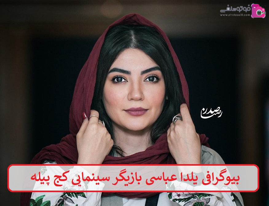 بیوگرافی یلدا عباسی بازیگر سینمایی کج پیله بیوگرافی یلدا عباسی بازیگر سینمایی کج پیله