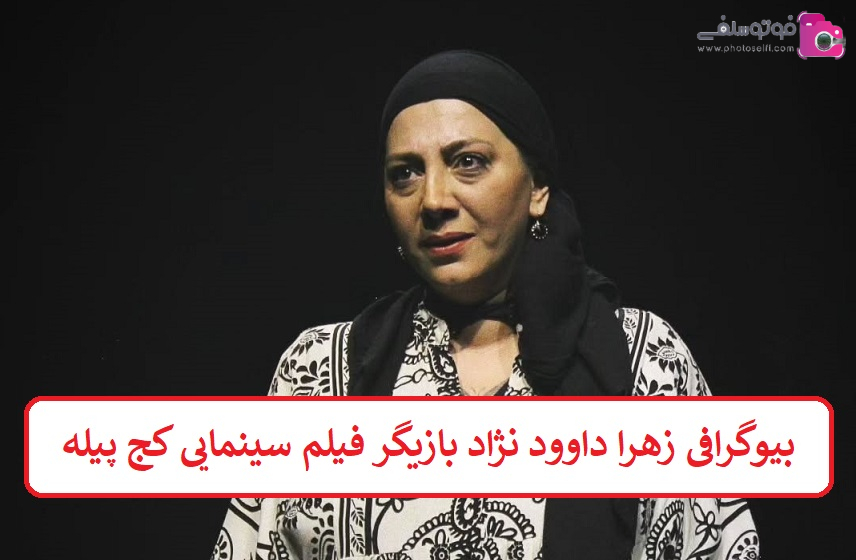 بیوگرافی زهرا داوود نژاد بازیگر فیلم سینمایی کج پیله بیوگرافی زهرا داوود نژاد بازیگر فیلم سینمایی کج پیله