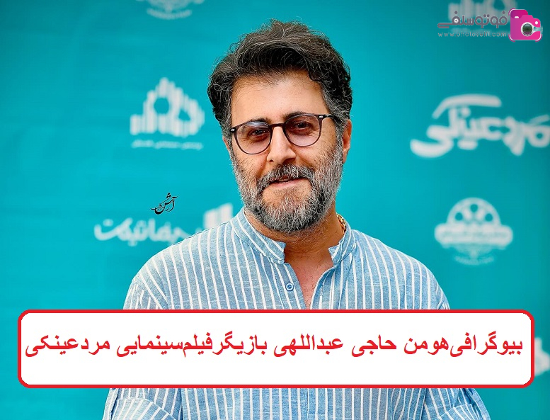 بیوگرافی هومن حاجی‌ عبداللهی بازیگر 