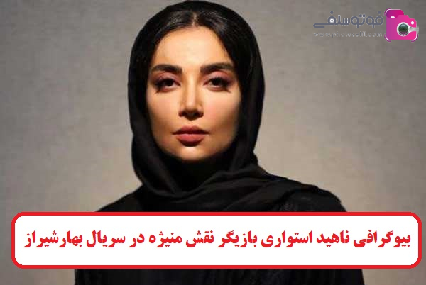 بیوگرافی ناهید استواری بازیگر نقش منیژه در سریال بهارشیراز 