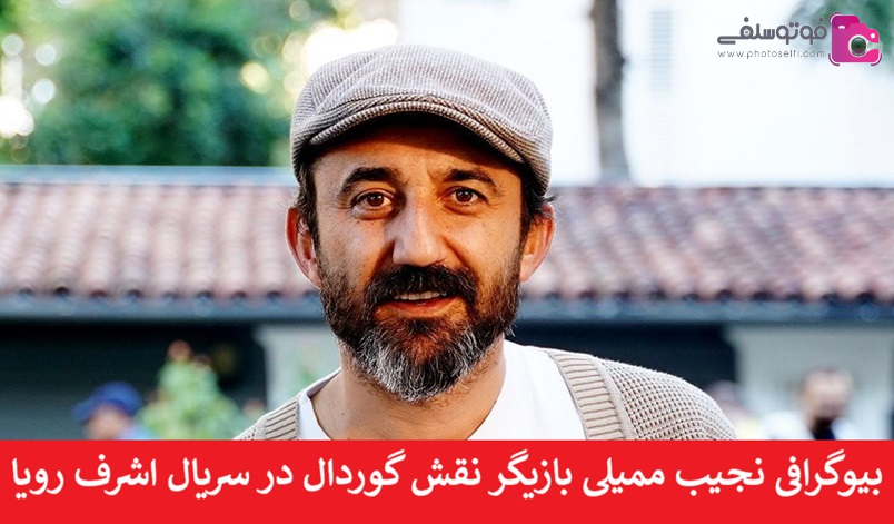 بیوگرافی نجیب ممیلی بازیگر نقش گوردال در سریال اشرف رویا بیوگرافی نجیب ممیلی بازیگر نقش گوردال در سریال اشرف رویا
