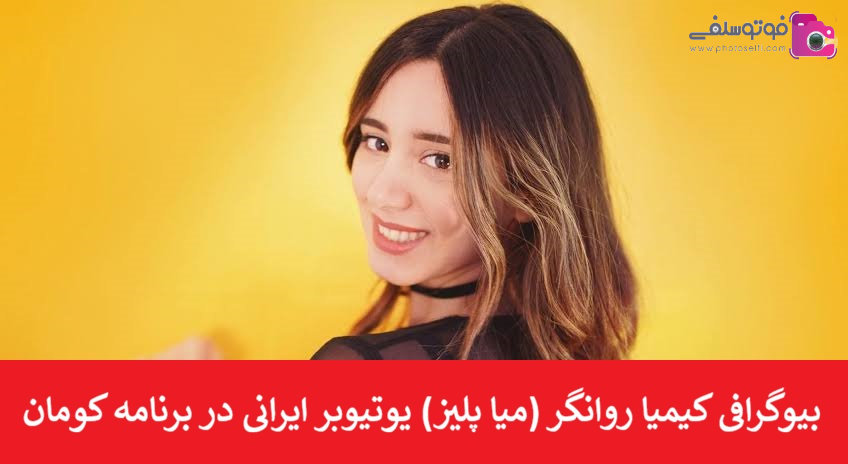 بیوگرافی کیمیا روانگر (میا پلیز) یوتیوبر ایرانی در برنامه کومان 