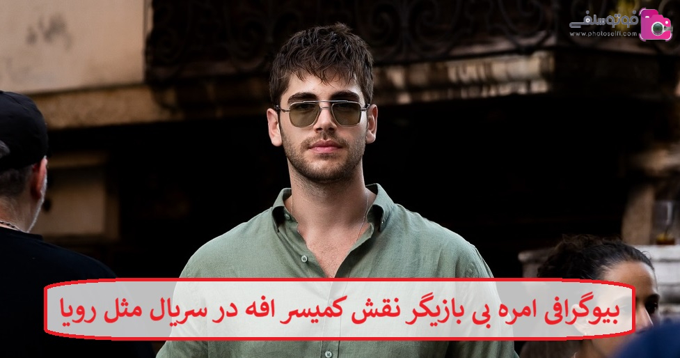 بیوگرافی امره بی بازیگر نقش کمیسر افه در سریال مثل رویا 