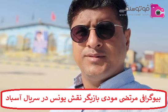بیوگرافی مرتضی مودی بازیگر نقش یونس در سریال آسباد + عکس های شخصی