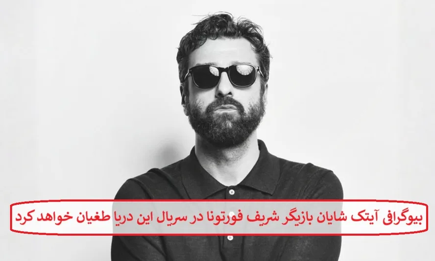بیوگرافی آیتک شایان بازیگر نقش شریف فورتونا در سریال این دریا طغیان خواهد کرد